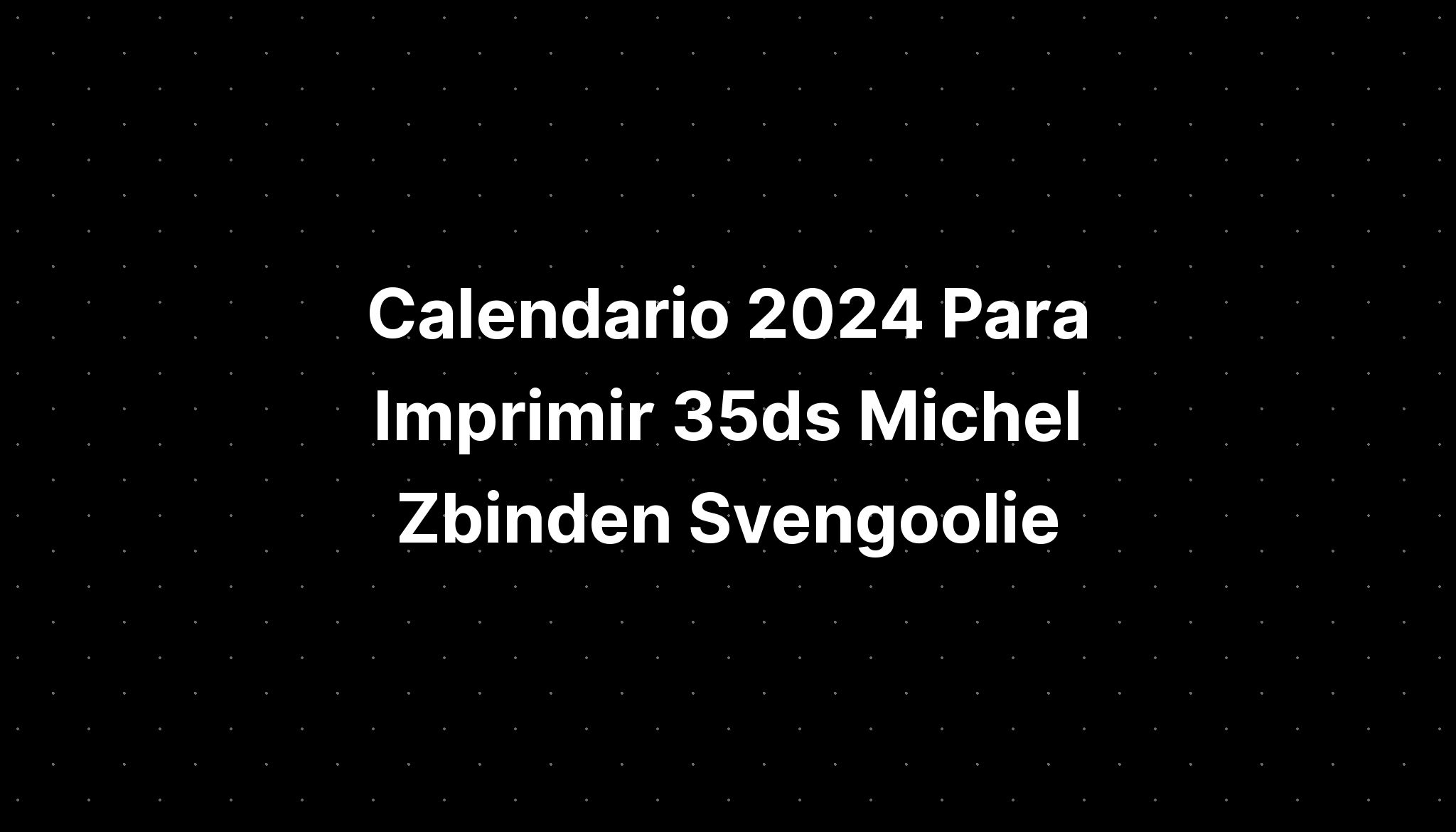 Calendario 2024 Para Imprimir 35ds Michel Zbinden Sv 5245